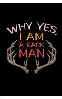 Why Yes, I Am A Rack Man: Track and evaluate your hunting seasons For Species: Deer Turkeys Elk Rabbits Duck Fox And More ... Gifts. 110 Story Paper Pages. 6 in x 9 in Cover.
