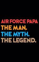 Air Force Papa The Man The Myth The Legend: Air Force Journal Notebook Gifts, Proud Air Force Notebook Journal, Funny Air Force Diary, Gift Idea for Air force, Air Force Officer Gifts for Men 