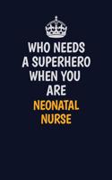 Who Needs A Superhero When You Are neonatal nurse: Career journal, notebook and writing journal for encouraging men, women and kids. A framework for building your career.