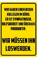 Wir haben einen neuen Kollegen im Büro. Er ist sympathisch, hilfsbereit und überaus produktiv. - Wir müssen ihn loswerden.: Terminplaner 2020 mit lustigem Spruch - Geschenk für Büro, Arbeitskollegen, Kollegen und Mitarbeiter - Terminkalender, Taschenkale