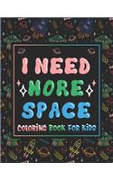 I Need More Space Coloring Book For Kids: For Kids, Boys, Girls. Fantastic Outer Space Coloring with Astronauts, Planets, Solar System, Aliens, Rockets & UFOs (Children's Coloring Books)