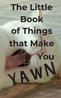 The Little Book of Things that Make You Yawn