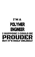 I'm A Polymer Engineer I Suppose I Could Be Prouder But It's Highly Unlikely: Best Polymer Engineer Notebook, Journal Gift, Diary, Doodle Gift or Notebook - 6 x 9 Compact Size- 109 Blank Lined Pages