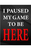 I paused my game to be here.: Jottings Drawings Black Background White Text Design Unlined Notebook - Large 8.5 x 11 inches - 110 Pages notebooks and journals, for Minimal Design