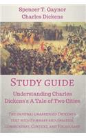 Study guide: Understanding Charles Dickens's A Tale of Two Cities: The original unabridged Dickens's text with Summary and Analysis, Commentary, Context, and Voc