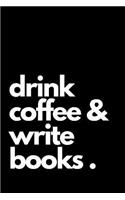 Drink Coffee & Write Books