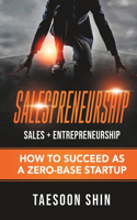 Salespreneurship: Sales + Entrepreneurship: How to Succeed as a Zero-Base Startup