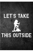Let's Take This Outside: Funny Hiking Journal For Hikers: Blank Lined Notebook For Trail Season To Write Notes & Writing