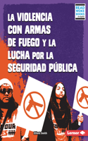 Violencia Con Armas de Fuego Y La Lucha Por La Seguridad Pública (Gun Violence and the Fight for Public Safety)