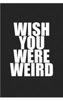 Wish You Were Weird