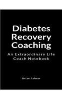 Diabetes Recovery Coaching: An Extraordinary Life Coach Notebook