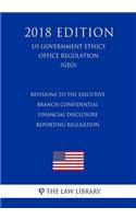 Revisions to the Executive Branch Confidential Financial Disclosure Reporting Regulation (US Government Ethics Office Regulation) (GEO) (2018 Edition)