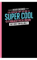 I Never Dreamed To Be A Super Cool Gymnastics Mom: Notebook & Journal For Bullets Or Diary For Gymnastic Lovers and Athletes - Take Your Notes Or Gift It, Dot Grid Paper (120 Pages, 6x9")