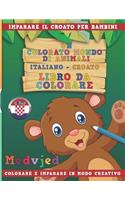 Colorato Mondo Di Animali - Italiano-Croato - Libro Da Colorare. Imparare Il Croato Per Bambini. Colorare E Imparare in Modo Creativo.