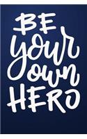 Be Your Own Hero: Great Gift, Notebook, Journal, Diary, Doodle Book (120 Pages, Lined Notebook, 6 X 9)