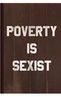 Poverty Is Sexist Journal Notebook