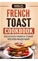 French Toast Cookbook: Delicious French Toast Recipes Made Easy