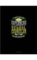I May Not Be a Superhero But I'm a School Counselor So Close Enough