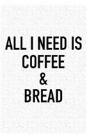 All I Need Is Coffee and Bread: A 6x9 Inch Matte Softcover Journal Notebook with 120 Blank Lined Pages and a Funny Caffeine Loving Foodie Cover Slogan