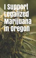 I Support Legalized Marijuana in Oregon