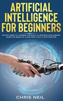 Artificial Intelligence For Beginners: An Easy Guide To A Modern Approach To Artificial Intelligence. Learn The Basics Of AI And How To Put It Into Practice