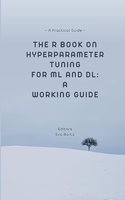 R Book on Hyperparameter Tuning for ML and DL: A Working Guide A Practical Guide