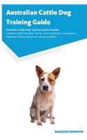 Australian Cattle Dog Training Guide Australian Cattle Dog Training Guide Includes: Australian Cattle Dog Agility Training, Tricks, Socializing, Housetraining, Obedience Training, Behavioral Training, and More