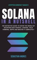Solana in a Nutshell: The definitive guide to enter the world of decentralized finance, Lending, Yield Farming, Dapps and master it completely