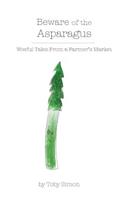 Beware of the Asparagus: The Woeful Tales From A Farmer's Market