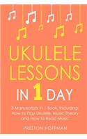 Ukulele Lessons: In 1 Day - Bundle - The Only 3 Books You Need to Learn Ukulele Fingerstyle and How to Play Ukulele Songs Today