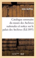 Catalogue Sommaire Du Musée Des Archives Nationales: Précédé d'Une Notice Historique Sur Le Palais Des Archives