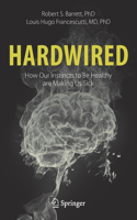 Hardwired: How Our Instincts to Be Healthy Are Making Us Sick