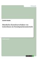 Mündliches Korrekturverhalten von LehrerInnen im Fremdsprachenunterricht: (German)