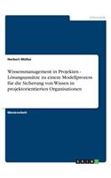 Wissensmanagement in Projekten - Lösungsansätze zu einem Modellprozess für die Sicherung von Wissen in projektorientierten Organisationen
