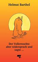 Vollerwachte aber widersprach und sagte ...