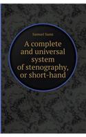 A Complete and Universal System of Stenography, or Short-Hand