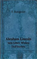 Abraham Lincoln Sein Leben, Wirken Und Sterben