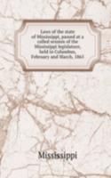 Laws of the state of Mississippi, passed at a called session of the Mississippi legislature, held in Columbus, February and March, 1865