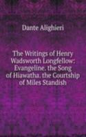 Writings of Henry Wadsworth Longfellow: Evangeline. the Song of Hiawatha. the Courtship of Miles Standish
