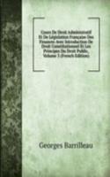 Cours De Droit Administratif Et De Legislation Francaise Des Finances Avec Introduction De Droit Constitutionnel Et Les Principes Du Droit Public, Volume 3 (French Edition)
