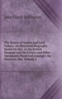 Queen of Naples and Lord Nelson: An Historical Biography Based On Mss. in the British Museum and On Letters and Other Documents Preserved Amongst the Morrison Mss, Volume 2