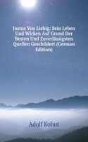 Justus Von Liebig: Sein Leben Und Wirken Auf Grund Der Besten Und Zuverlassigsten Quellen Geschildert (German Edition)