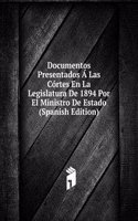 Documentos Presentados A Las Cortes En La Legislatura De 1894 Por El Ministro De Estado (Spanish Edition)