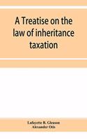 treatise on the law of inheritance taxation, with practice and forms