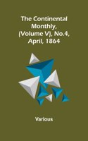 Continental Monthly, (Volume V), No.4, April, 1864