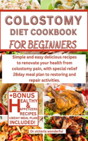 Colostomy Diet Cookbook for Beginners: Simple and easy delicious recipes to renovate your health from colostomy pain, with special relief 28day meal plan to restoring and repair activitie