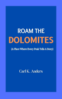 Roam The Dolomites (A Place Where Every Peak Tells A Story)