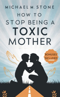 How to Stop Being a Toxic Mother