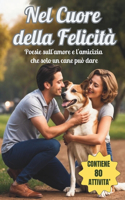 Nel Cuore della Felicità: Poesie sull'amore e l'amicizia che solo un cane può dare