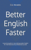 Better English Faster: A practical guide to naturalizing spoken English for international and professional success
